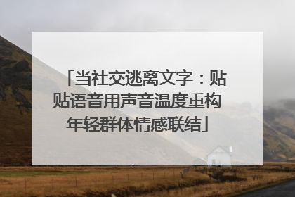 当社交逃离文字：贴贴语音用声音温度重构年轻群体情感联结